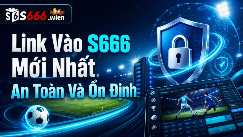 Link Vào S666 Mới Nhất An Toàn Và Ổn Định