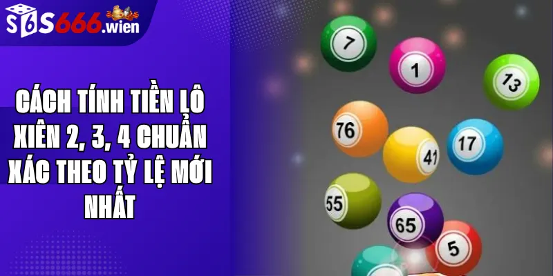 Cách Tính Tiền Lô Xiên 2, 3, 4 Chuẩn Xác Theo Tỷ Lệ Mới Nhất