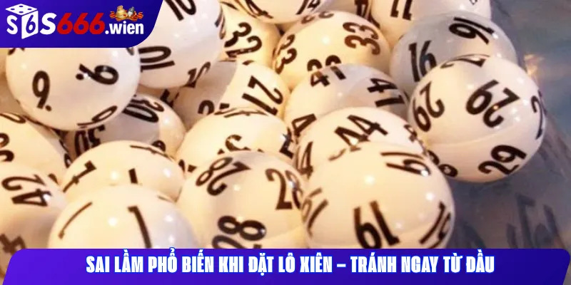 Sai Lầm Phổ Biến Khi Đặt Lô Xiên – Tránh Ngay Từ Đầu